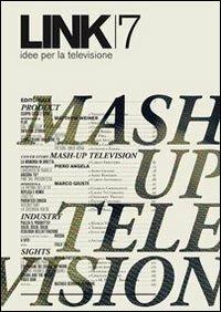 Link. Idee per la televisione. Vol. 7: Mash up television.  - Libro RTI-Reti Televisive It. 2008, Link | Libraccio.it