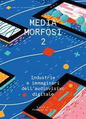 Mediamorfosi. Industrie e immaginari dell'audiovisivo. Vol. 2