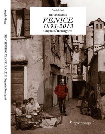 Re-visioning Venice 1893-2013 Ongania/Romagnosi. Ediz. multilingue - Angelo Maggi - Libro Lineadacqua 2014 | Libraccio.it