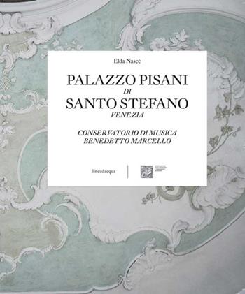Palazzo Pisani di Santo Stefano Venezia. Conservatorio di musica Benedetto Marcello - Elda Nascè - Libro Lineadacqua 2014 | Libraccio.it