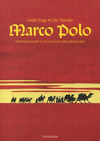 Marco Polo. Testimonianze di un viaggio straordinario - Guido Fuga, Lele Vianello - Libro Lineadacqua 2014 | Libraccio.it