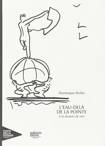 L' eau-delà de la pointe à la douane de mer. Ediz. illustrata - Dominique Muller - Libro Lineadacqua 2009 | Libraccio.it