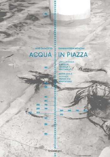 Acqua in piazza. Livelli d'acqua a Venezia. Tendenze e adattamenti-Water levels in Venice. Trends and adaptations. Ediz. bilingue - Jane Da Mosto, Giannandrea Mencini - Libro Lineadacqua 2016 | Libraccio.it