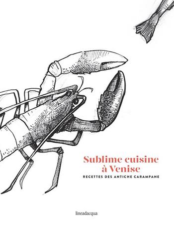 Sublime cuisine à Venise. Recettes des antiche carampane - Ranieri Da Mosto, Francesco Da Mosto, Francesco Agopyan - Libro Lineadacqua 2017 | Libraccio.it
