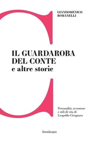 Il guardaroba del conte e altre storie. Personalità, avventure e stili di vita di Leopoldo Cicognara - Giandomenico Romanelli - Libro Lineadacqua 2017 | Libraccio.it