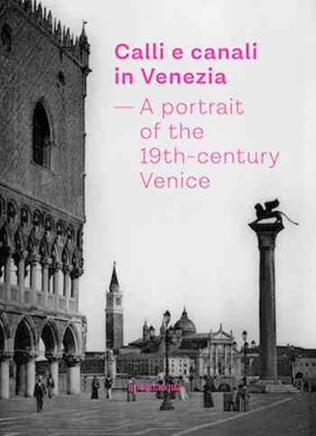 Calli e canali in Venezia. A portrait of the 19th-century Venice. Ediz. italiana, inglese e francese  - Libro Lineadacqua 2019 | Libraccio.it