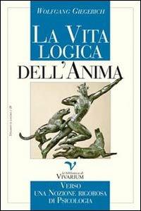 La vita logica dell'anima. Verso una nozione rigorosa di psicologia - Wolfgang Giegerich - Libro La Biblioteca di Vivarium 2010, Strumenti di lavoro | Libraccio.it