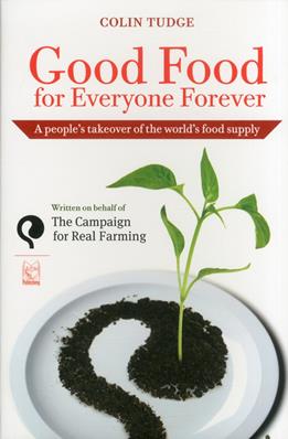 Good food for everyone forever. A people's takeover of the world's food supply - Colin Tudge - Libro Pari Publishing 2011 | Libraccio.it