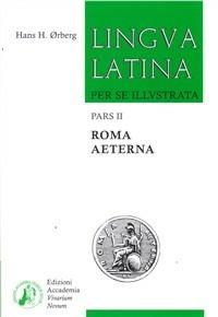 Lingua latina per se illustrata. Per i Licei e gli Ist. magistrali. Vol. 2: Familia romana: pars II-Roma aeterna-Indices. - Hans H. Ørberg - Libro Edizioni Accademia Vivarium Novum 2008 | Libraccio.it