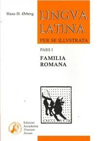 Lingua latina per se illustrata. Vol. 1: Familia romana: pars I. - Hans H. Ørberg - Libro Edizioni Accademia Vivarium Novum 2008 | Libraccio.it