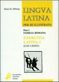 Lingua latina per se illustrata. Exercitia latina. Per i Licei e gli Ist. magistrali. Vol. 1: Cap. I-XXXV. - Hans H. Ørberg - Libro Edizioni Accademia Vivarium Novum 2008 | Libraccio.it