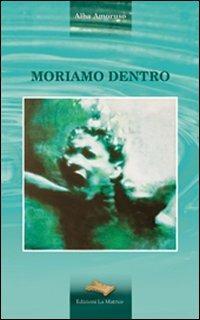 Moriamo dentro - Alba Amoruso - Libro La Matrice 2008 | Libraccio.it