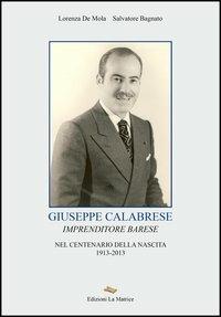 Giuseppe Calabrese. Imprenditore barese nel centenario della nascita 1913-2013 - Lorenza De Mola, Salvatore Bagnato - Libro La Matrice 2013 | Libraccio.it
