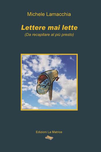 Lettere mai lette (da recapitare al più presto) - Michele Lamacchia - Libro La Matrice 2014 | Libraccio.it