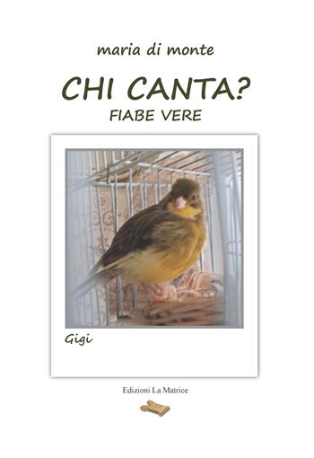 Chi canta? Fiabe vere - Maria Di Monte - Libro La Matrice 2014 | Libraccio.it