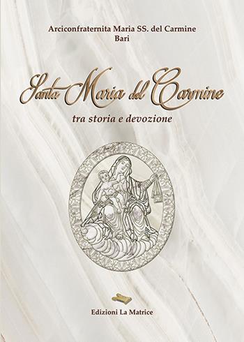 Santa Maria del Carmine. Tra storia e devozione  - Libro La Matrice 2017 | Libraccio.it
