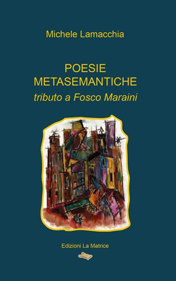 Poesie metasemantiche. Tributo a Fosco Maraini - Michele Lamacchia - Libro La Matrice 2018 | Libraccio.it