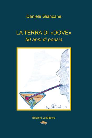 La terra di «dove». 50 anni di poesia - Daniele Giancane - Libro La Matrice 2019 | Libraccio.it