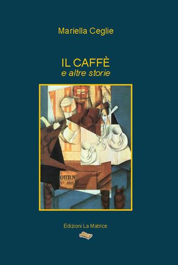 Il caffè e altre storie - Mariella Ceglie - Libro La Matrice 2019 | Libraccio.it