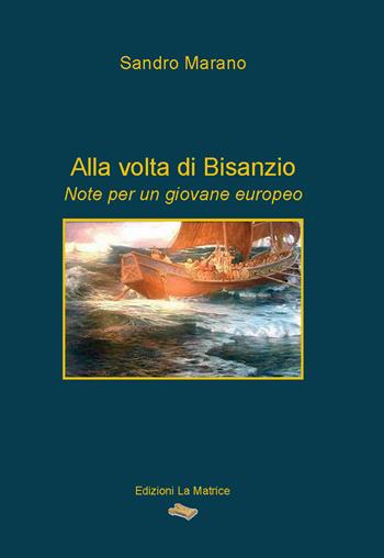 Alla volta di Bisanzio. Note per un giovane europeo - Sandro Marano - Libro La Matrice 2020 | Libraccio.it
