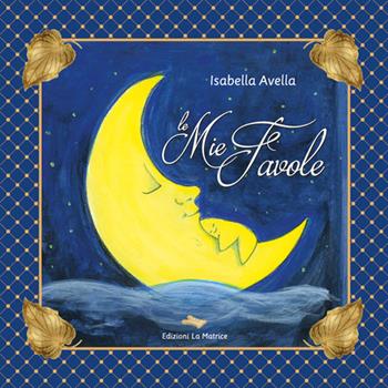 Le mie favole - Isabella Avella - Libro La Matrice 2021 | Libraccio.it
