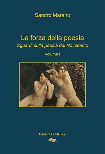 La forza della poesia. Sguardi sulla poesia del Novecento. Vol. 1 - Sandro Marano - Libro La Matrice 2022 | Libraccio.it