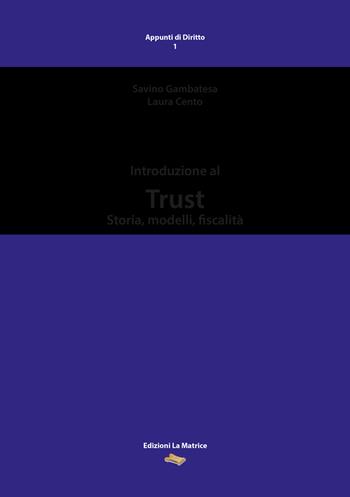 Introduzione al Trust. Storia, modelli, fiscalità - Savino Gambatesa, Laura Cento - Libro La Matrice 2022, Appunti di diritto | Libraccio.it