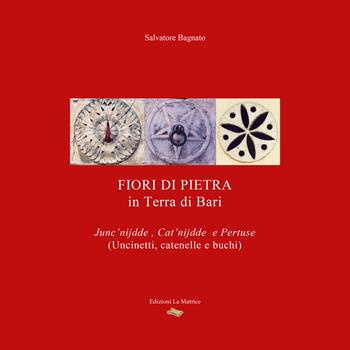 Fiori di pietra in terra di Bari - Salvatore Bagnato - Libro La Matrice 2022 | Libraccio.it