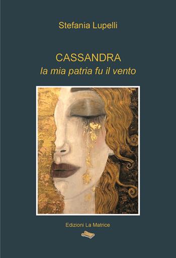 Cassandra, la mia patria fu il vento - Stefania Lupelli - Libro La Matrice 2022 | Libraccio.it