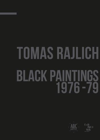 Tomas Rajlich. Black paintings 1976-79. Ediz. italiana e inglese  - Libro ABC-Arte 2020 | Libraccio.it