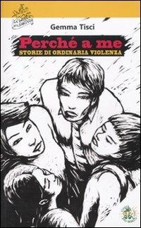 Perché a me. Storie di ordinaria violenza - Gemma Tisci - Libro L'Isola dei Ragazzi 2010, La bottega della fantasia | Libraccio.it