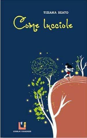 Come lucciole - Tiziana Beato - Libro L'Isola dei Ragazzi 2013, La bottega della fantasia | Libraccio.it