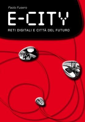 E-city. Reti digitali e città del futuro - Paolo Fusero - Libro Listlab 2009, The digital affairs | Libraccio.it