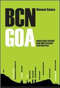 BCN GOA. Barcellona-Genova new multistring centralites - Manuel Gausa - Libro Listlab 2012 | Libraccio.it