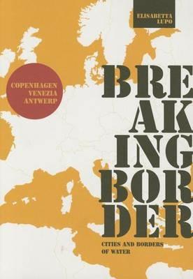 Breaking border. Cities and borders of water - Elisabetta Lupo - Libro Listlab 2012, Babel international | Libraccio.it