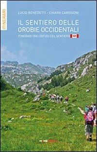 Il sentiero delle orobie occidentali. Itinerari tra i rifugi del sentiero 101 - Lucio Benedetti, Chiara Carissoni - Libro Moma Comunicazione 2012 | Libraccio.it