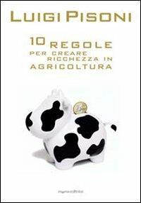 Dieci regole per creare ricchezza in agricoltura - Luigi Pisoni - Libro Moma Comunicazione 2008 | Libraccio.it