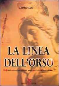 La linea dell'orso. Gesù, Maddalena, Re Artù, catari, templari - Davide Ursi - Libro UmbertoSoletti Editore 2010 | Libraccio.it