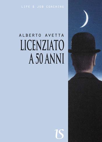 Licenziato a 50 anni - Alberto Avetta - Libro UmbertoSoletti Editore 2015 | Libraccio.it