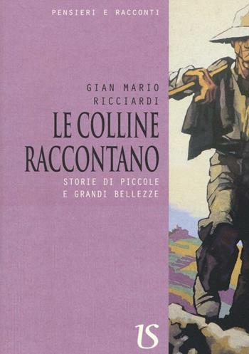 Le colline raccontano. Storie di piccole e grandi bellezze - Gian Mario Ricciardi - Libro UmbertoSoletti Editore 2016 | Libraccio.it