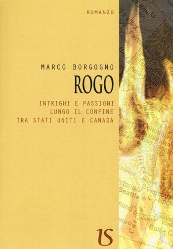 Rogo. Intrighi e passioni lungo il confine tra Stati Uniti e Canada - Marco Borgogno - Libro UmbertoSoletti Editore 2016 | Libraccio.it