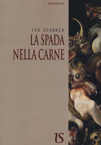 La spada nella carne - Ivo Scanner - Libro UmbertoSoletti Editore 2016 | Libraccio.it