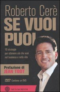 Se vuoi puoi. 10 strategie per ottenere ciò che vuoi nel business e nella vita. Con DVD - Roberto Cerè - Libro Metamorfosi 2010 | Libraccio.it