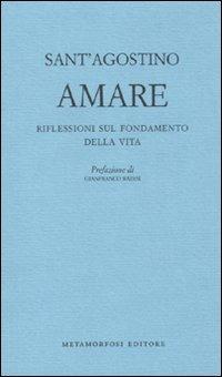 Amare. Riflessioni sul fondamento della vita - Agostino (sant') - Libro Metamorfosi 2009, Piccola biblioteca dell'agenda letteraria | Libraccio.it