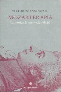 Mozarterapia. La musica, la mente, la felicità - Vittorino Andreoli - Libro Metamorfosi 2010 | Libraccio.it