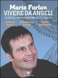 Vivere da angeli. La vita secondo il fondatore dei City Angels - Mario Furlan - Libro Metamorfosi 2010 | Libraccio.it