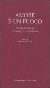 Amore è un fuoco. Poesie italiane d'amore e di passione