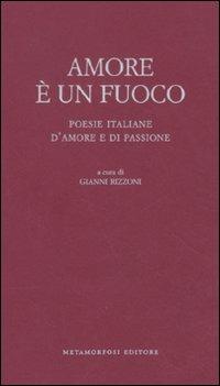 Amore è un fuoco. Poesie italiane d'amore e di passione  - Libro Metamorfosi 2011, Piccola biblioteca dell'agenda letteraria | Libraccio.it