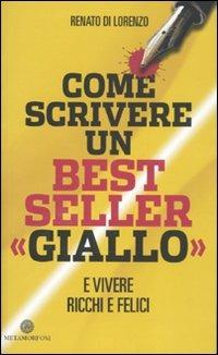 Come scrivere un bestseller «giallo» e vivere ricchi e felici - Renato Di Lorenzo - Libro Metamorfosi 2011 | Libraccio.it