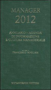 Agenda del manager 2012. Annuario di informazione e cultura manageriale  - Libro Metamorfosi 2011 | Libraccio.it
